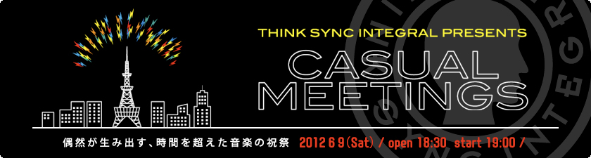 Think Sync Integral presents CASUAL MEETINGS